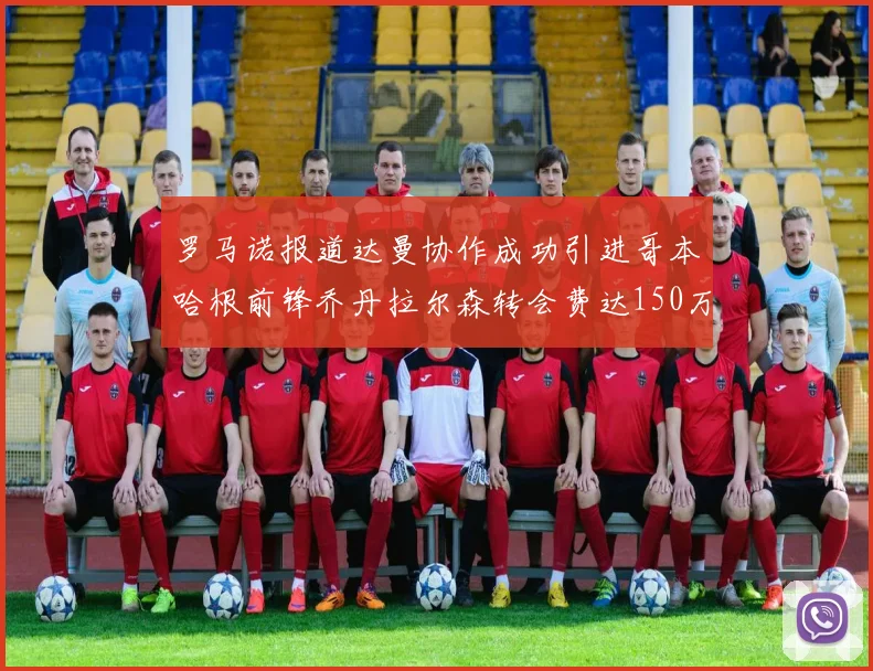 罗马诺报道达曼协作成功引进哥本哈根前锋乔丹拉尔森转会费达150万美元