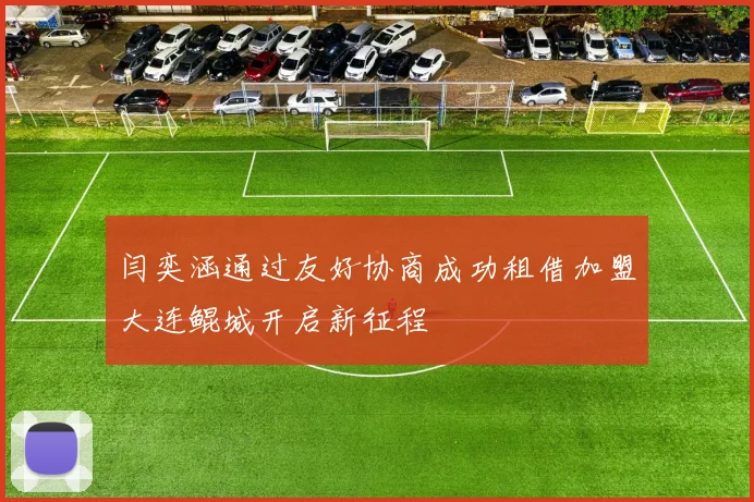 闫奕涵通过友好协商成功租借加盟大连鲲城开启新征程