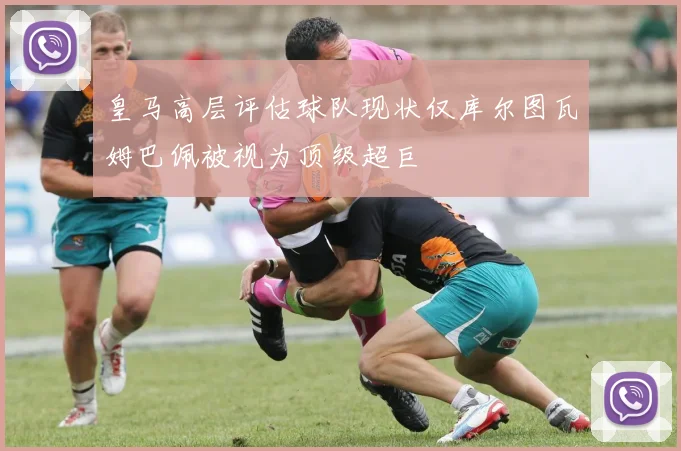 皇马高层评估球队现状仅库尔图瓦姆巴佩被视为顶级超巨
