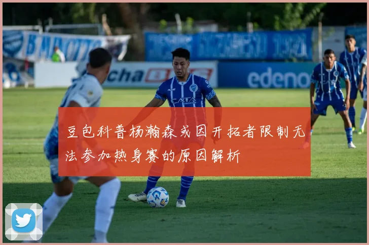 豆包科普杨瀚森或因开拓者限制无法参加热身赛的原因解析